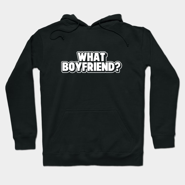 What Boyfriend? Sarcastic And Funny Singles Relationship Status Hoodie by SWIFTYSPADE